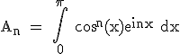 3$\rm A_n = \Bigint_{0}^{\pi} cos^n(x)e^{inx} dx